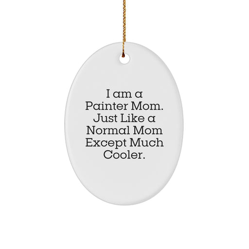Funny Painter Mom Oval Ornament, Gifts from Family to Painter, Christmas Unique Gifts, Oval Ornament, 'I Am A Painter Mom. Just Like A Normal Mom Except Much Cooler.', Ideal Gift for Painter - Image 1