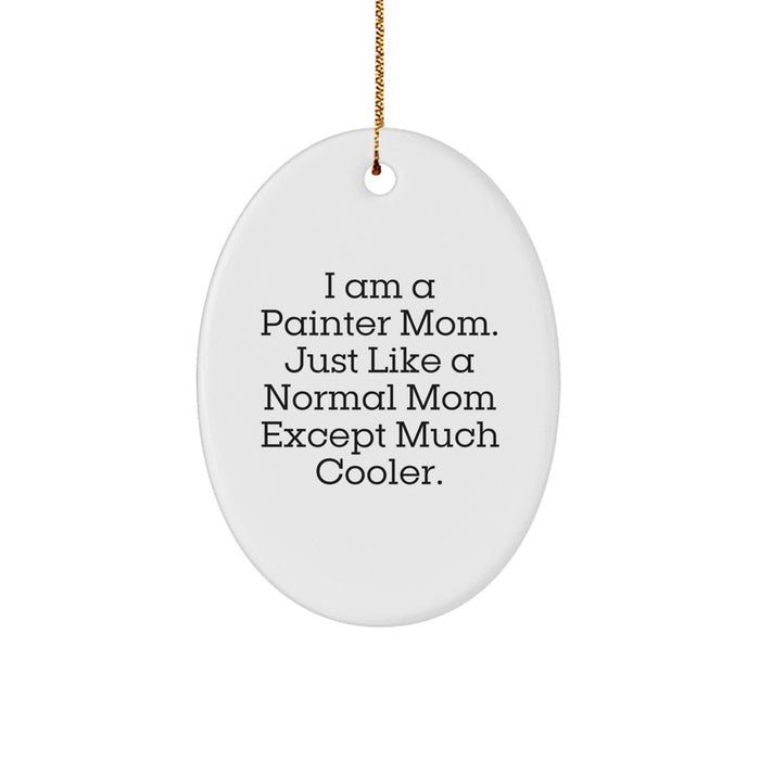 Funny Painter Mom Oval Ornament, Gifts from Family to Painter, Christmas Unique Gifts, Oval Ornament, 'I Am A Painter Mom. Just Like A Normal Mom Except Much Cooler.', Ideal Gift for Painter - Image 1