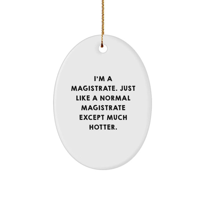 Magistrate Gifts from Friends, Funny Oval Ornament, I'm A Magistrate. Just Like A Normal Magistrate Except Much Hotter., Christmas Unique Gifts for Magistrates - Image 1