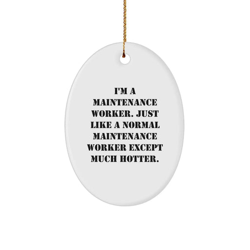 Funny Maintenance Worker Oval Ornament, Gifts from Friends for Coworkers, Unique Christmas Unique Gifts, 'I'm A Maintenance Worker. Just Like A Normal Maintenance Worker Except Much Hotter.' - Image 1