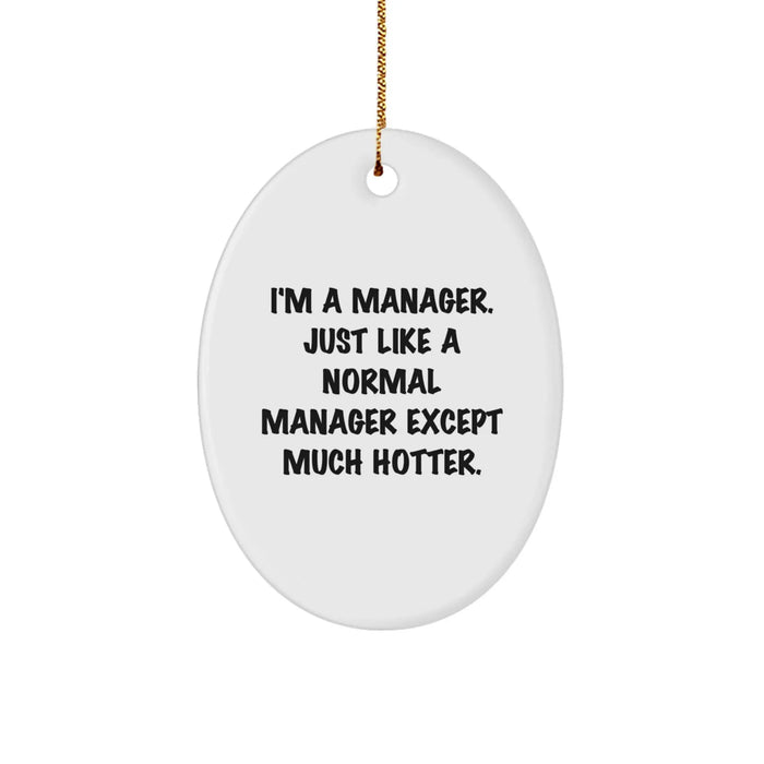 Manager Gifts from Friends, Funny Oval Ornament for Christmas, I'm A Manager. Just Like A Normal Manager Except Much Hotter. Unique Gifts for Men, Women, Coworkers, Family - Image 1