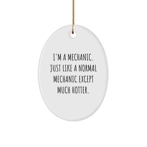 Funny Mechanic Gifts - 'I'm A Mechanic. Just Like A Normal Mechanic Except Much Hotter.' Oval Ornament for Christmas, Gifts from Men to Friends, Coworkers, Family - Image 1