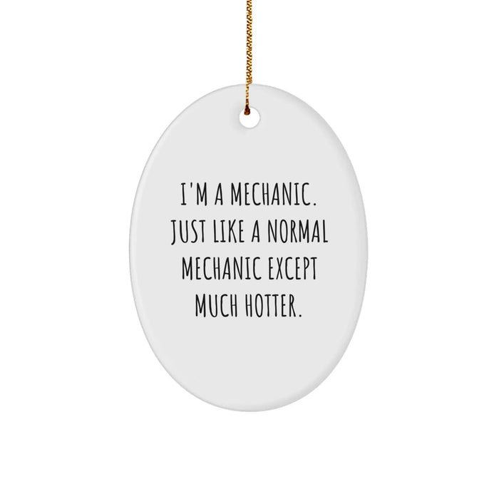 Funny Mechanic Gifts - 'I'm A Mechanic. Just Like A Normal Mechanic Except Much Hotter.' Oval Ornament for Christmas, Gifts from Men to Friends, Coworkers, Family - Image 1