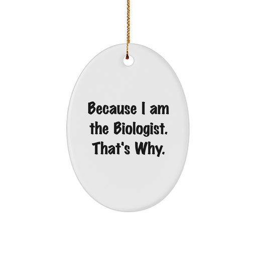 Funny Biologist Christmas Unique Gift Oval Ornament for Biologist Friends, 'Because I Am The Biologist. That's Why.' - Gifts from Men for Biologist Coworkers - Image 1