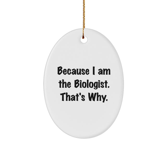 Funny Biologist Christmas Unique Gift Oval Ornament for Biologist Friends, 'Because I Am The Biologist. That's Why.' - Gifts from Men for Biologist Coworkers - Image 1