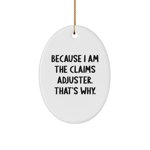 Funny Claims Adjuster Gifts for Men - Oval Ornament, Quote: Because I Am The Claims Adjuster. That's Why. - Christmas Unique Gifts, Gifts from Family - Image 1