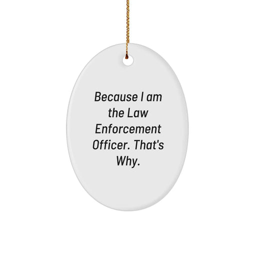 Funny Law Enforcement Officer Oval Ornament Gifts from Friends and Family for Men and Women Because I Am The Law Enforcement Officer That's Why Christmas Unique Gifts - Image 1