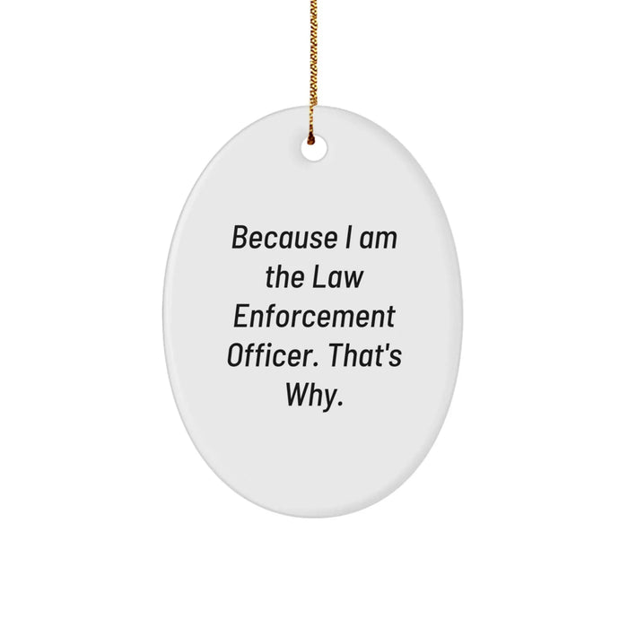 Funny Law Enforcement Officer Oval Ornament Gifts from Friends and Family for Men and Women Because I Am The Law Enforcement Officer That's Why Christmas Unique Gifts - Image 1