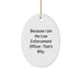 Funny Law Enforcement Officer Oval Ornament Gifts from Friends and Family for Men and Women Because I Am The Law Enforcement Officer That's Why Christmas Unique Gifts - Image 1