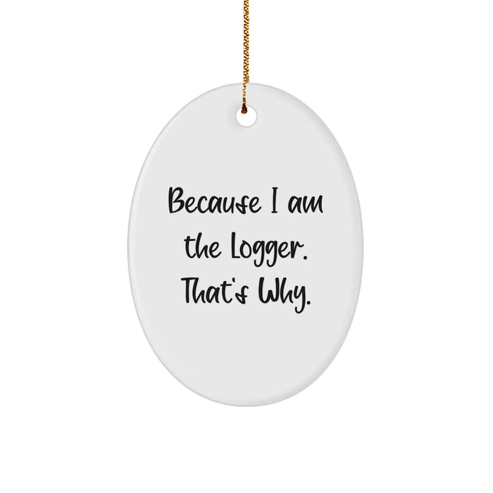 Funny Logger Gifts from Men to Family Members, Unique Oval Ornament for Christmas Unique Gifts, Because I Am The Logger. That's Why. - Image 1