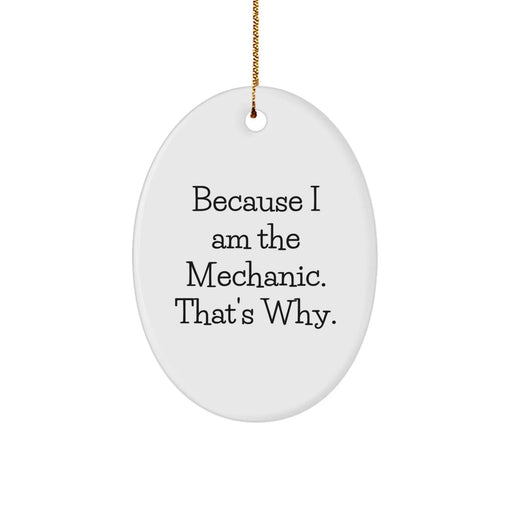 Funny Mechanic Christmas Unique Gifts from Friends and Family - Oval Ornament with Because I Am The Mechanic. That's Why. Quote - Unique Christmas Decoration for Mechanic Men - Image 1