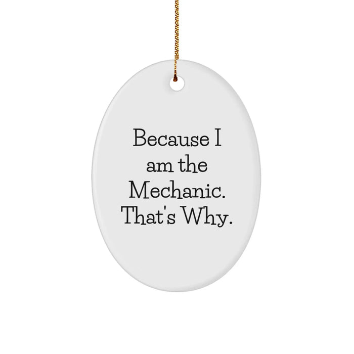 Funny Mechanic Christmas Unique Gifts from Friends and Family - Oval Ornament with Because I Am The Mechanic. That's Why. Quote - Unique Christmas Decoration for Mechanic Men - Image 1