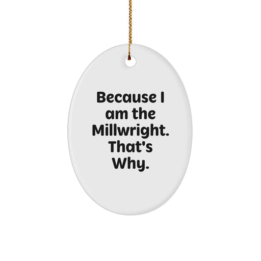 Funny Millwright Oval Ornament Gifts from Men to Millwrights, Unique Christmas Ornaments with Inspirational Quote 'Because I Am The Millwright. That's Why.' - Image 1