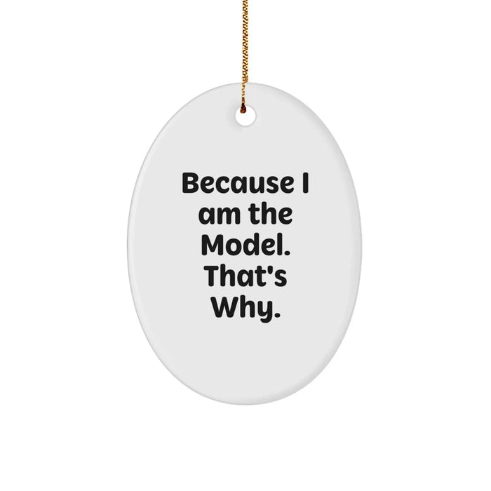 Funny Model Oval Ornament for Christmas Unique Gifts from Friends, Men, Women to Model Enthusiasts and Model Admirers - Because I Am The Model. That's Why. - Image 1