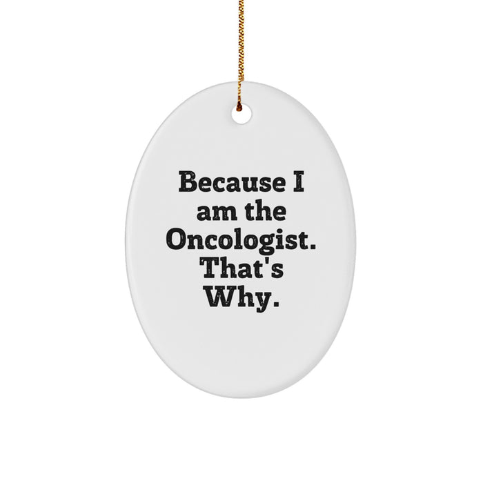 Gifts from Friends to Oncologist Christmas Unique Gift Ideas Oval Ornament - Because I Am The Oncologist That's Why - Oval Shaped Decorative Figurine - Image 1
