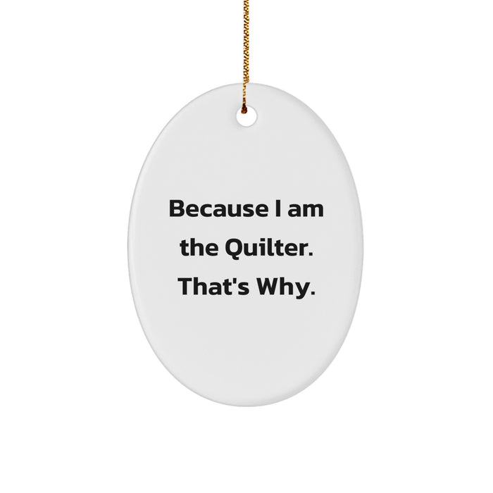 Quilter Gifts from Men, Christmas Unique Oval Ornament Because I Am The 'Quilter' That's Why, Oval Shaper Gift for Quilter Friends - Image 1