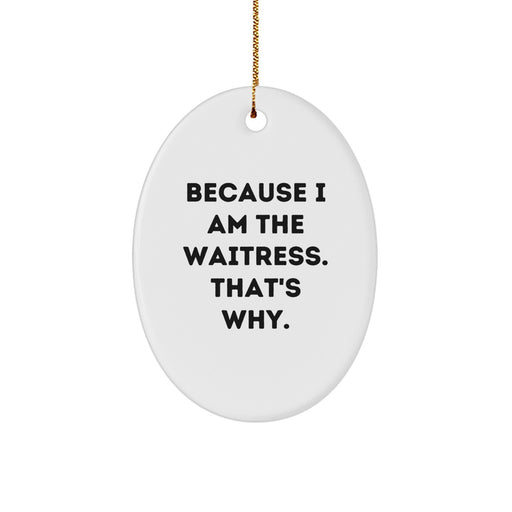 Funny Waitress Gifts from Women to Waitress, Oval Ornament Christmas Unique Gifts, Inspirational Because I Am 'The Waitress. That's Why.' Quote - Image 1