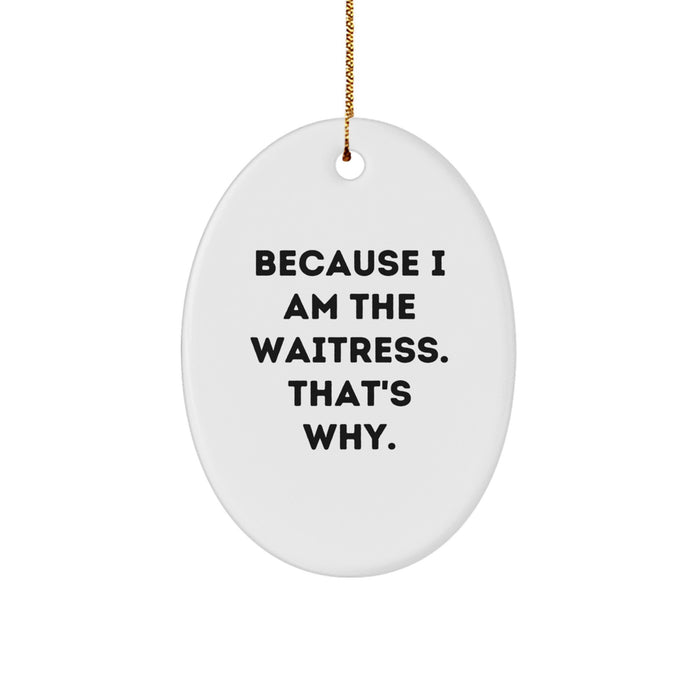 Funny Waitress Gifts from Women to Waitress, Oval Ornament Christmas Unique Gifts, Inspirational Because I Am 'The Waitress. That's Why.' Quote - Image 1