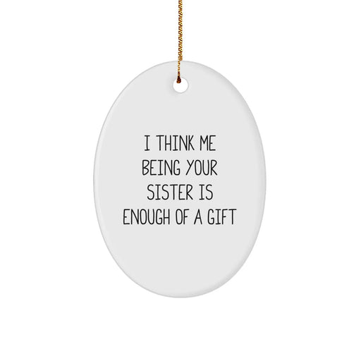 Funny Sister Oval Ornament Gifts for Sister from Sister - I Think Me Being Your Sister Is Enough Of A Gift - Image 1