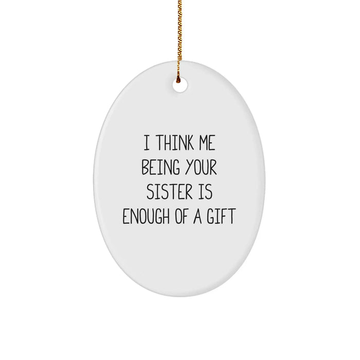 Funny Sister Oval Ornament Gifts for Sister from Sister - I Think Me Being Your Sister Is Enough Of A Gift - Image 1