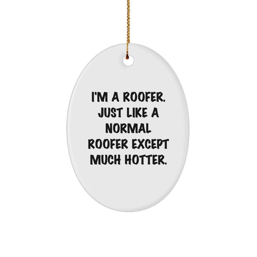 Funny Roofer Oval Ornament Gifts from Friends to Men, Women, Family, Coworkers - 'I'm A Roofer. Just Like A Normal Roofer Except Much Hotter.' - Christmas Unique Gifts - Image 1