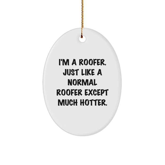Funny Roofer Oval Ornament Gifts from Friends to Men, Women, Family, Coworkers - 'I'm A Roofer. Just Like A Normal Roofer Except Much Hotter.' - Christmas Unique Gifts - Image 1