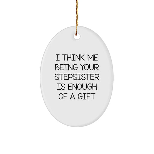 Funny Stepsister Christmas Oval Ornament Gifts from Men to Women, I Think Me Being Your Stepsister Is Enough Of A Gift, Unique Stepsister - Image 1