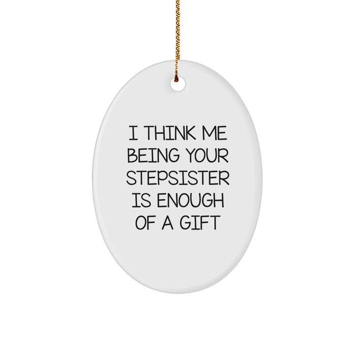 Funny Stepsister Christmas Oval Ornament Gifts from Men to Women, I Think Me Being Your Stepsister Is Enough Of A Gift, Unique Stepsister - Image 1