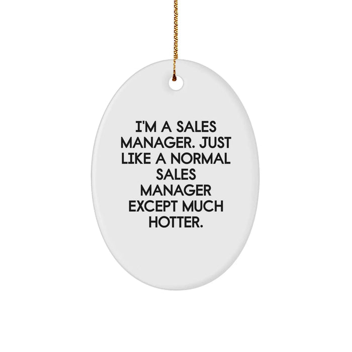 Funny Sales Manager Gifts, Oval Ornament with Quote: 'I'm A Sales Manager... Much Hotter', Christmas Unique Gifts from Friends for Sales Managers, Unique Oval Ornament for Him - Image 1