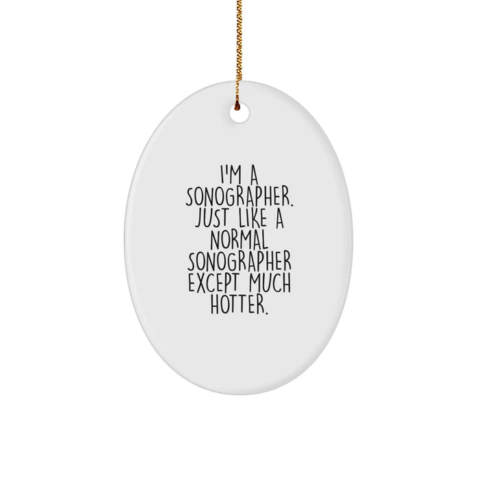 Sonographer Gifts from Friends - Christmas Unique Oval Ornament with Funny Quote, 'I'm A Sonographer. Just Like A Normal Sonographer Except Much Hotter.' for Sonographer Men or Women - Image 1