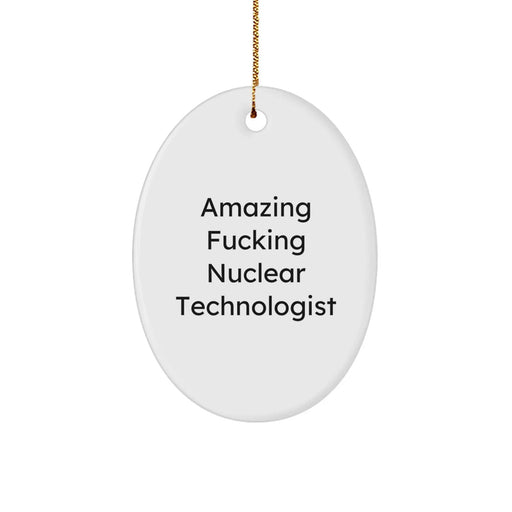 Funny Nuclear Technologist Gifts from Friends for Christmas - Oval Ornament with Amazing Quote - Image 1