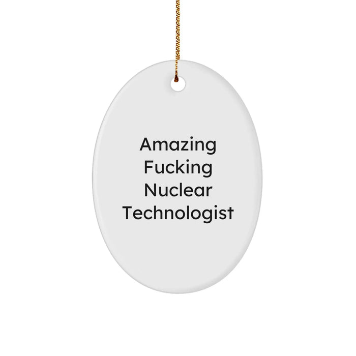 Funny Nuclear Technologist Gifts from Friends for Christmas - Oval Ornament with Amazing Quote - Image 1