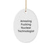 Funny Nuclear Technologist Gifts from Friends for Christmas - Oval Ornament with Amazing Quote - Image 1