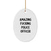 Police Officer Gifts for Men Funny Oval Ornament - Amazing F--king Police Officer Christmas Unique Gifts from Friends - Image 1