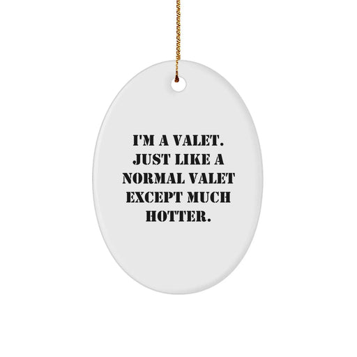 Funny Valet Gifts, Oval Ornament, I'm A Valet, Just Like A Normal Valet Except Much Hotter, Christmas Unique Gifts from Friends or Family to Men, Valet Men Decorations - Image 1