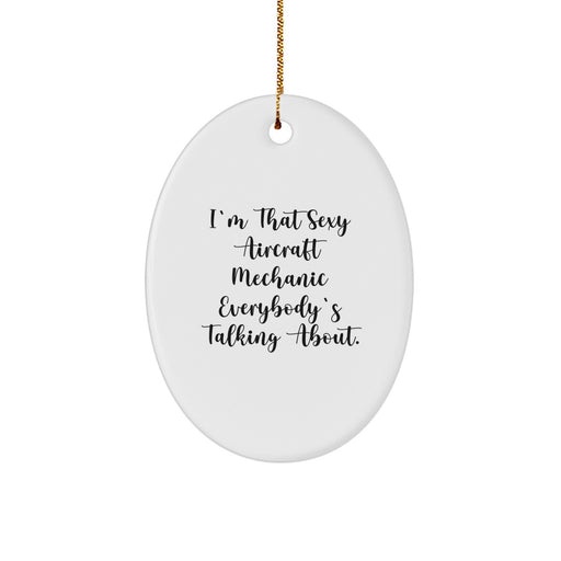 Funny Aircraft Mechanic Gifts from Friends to Aircraft Mechanic Men, Christmas Unique Gifts for Christmas, I'm That Sexy Aircraft Mechanic Everybody's Talking About Oval Ornament - Image 1