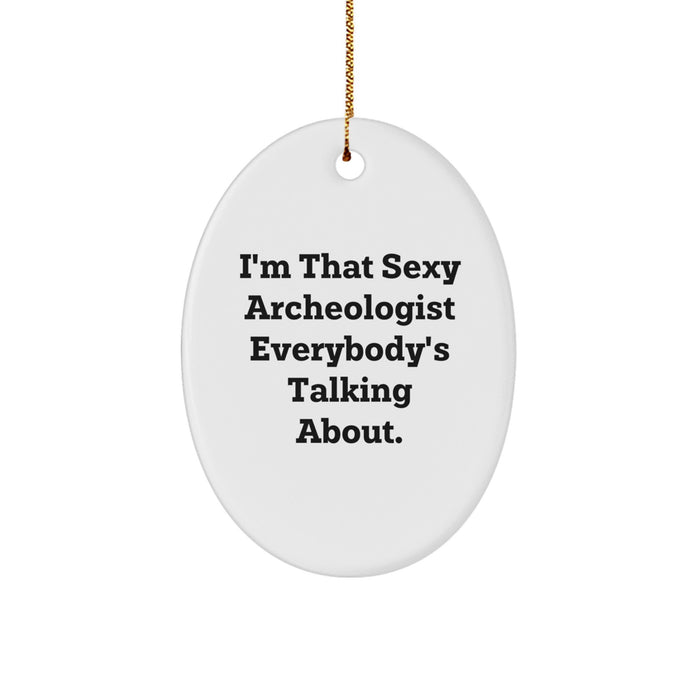 Funny Archeologist Gifts for Friends, Archeologist Oval Ornament Christmas Unique, I'm That Sexy Archeologist Everybody's Talking About - Image 1