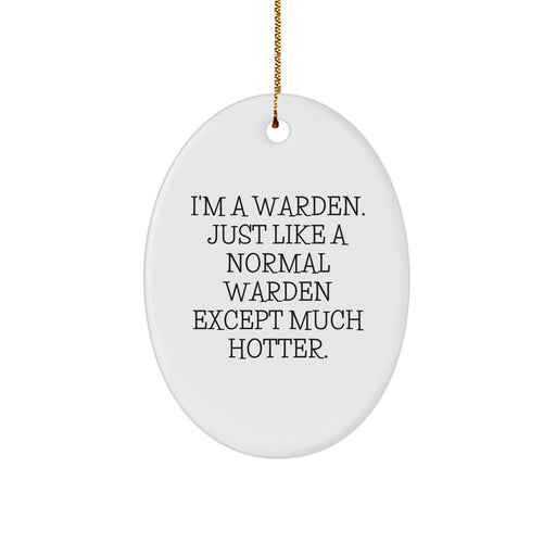 Warden Gifts, Funny Oval Ornament, I'm A Warden. Just Like A Normal Warden Except Much Hotter., Gifts from Men to Warden, Unique Christmas Unique Gifts for Him - Image 1