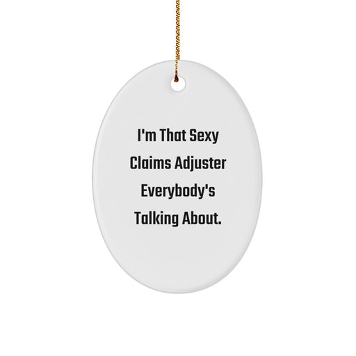 Funny Claims Adjuster Gifts for Men - Oval Ornament from I'm That Sexy Claims Adjuster Everybody's Talking About. - Image 1