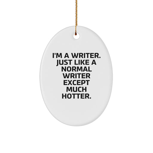 Writer Gifts from Friends, Oval Ornament for Him, Her, or Family, Funny Quote 'I'm A Writer. Just Like A Normal Writer Except Much Hotter.' for Christmas - Image 1