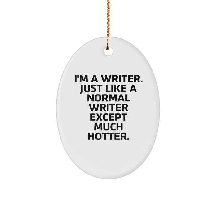 Writer Gifts from Friends, Oval Ornament for Him, Her, or Family, Funny Quote 'I'm A Writer. Just Like A Normal Writer Except Much Hotter.' for Christmas - Image 1