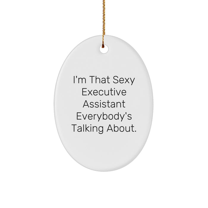 Funny Executive Assistant Oval Ornament Gifts from Friends for the Office Assistant Who's I'm That Sexy Executive Assistant Everybody's Talking About. - Image 1