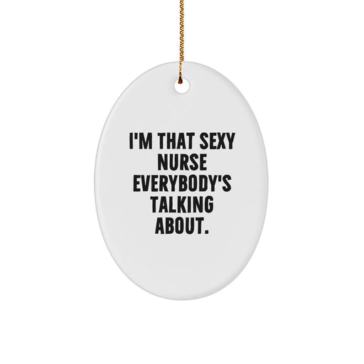 Funny Nurse Gifts for Christmas, I'm That Sexy Nurse Everybody's Talking About Oval Ornament, Unique Nurse Nurse, Oval Nurse Shaped Decor - Image 1