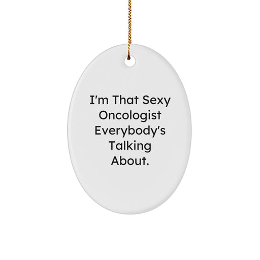 Funny Oncologist Gifts from Men to Oncologist Friends - I'm That Sexy Oncologist Everybody's Talking About. Oval Ornament for Christmas - Image 1