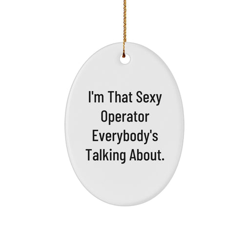 Funny Operator Gifts from Men to Friends, I'm That Sexy Operator Everybody's Talking About. Oval Ornament for Christmas Unique Gifts - Image 1