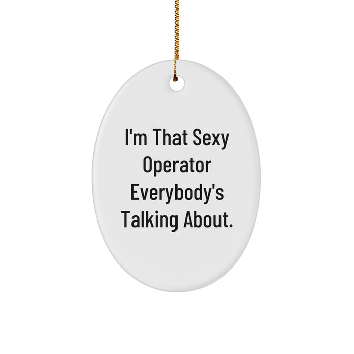 Funny Operator Gifts from Men to Friends, I'm That Sexy Operator Everybody's Talking About. Oval Ornament for Christmas Unique Gifts - Image 1