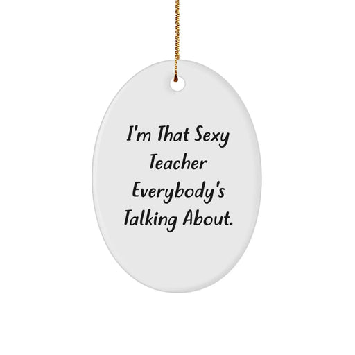 Funny Teacher Oval Ornament Gifts from Men to Teachers, 'I'm That Sexy Teacher Everybody's Talking About.' Unique Christmas Unique Gifts for Women - Image 1