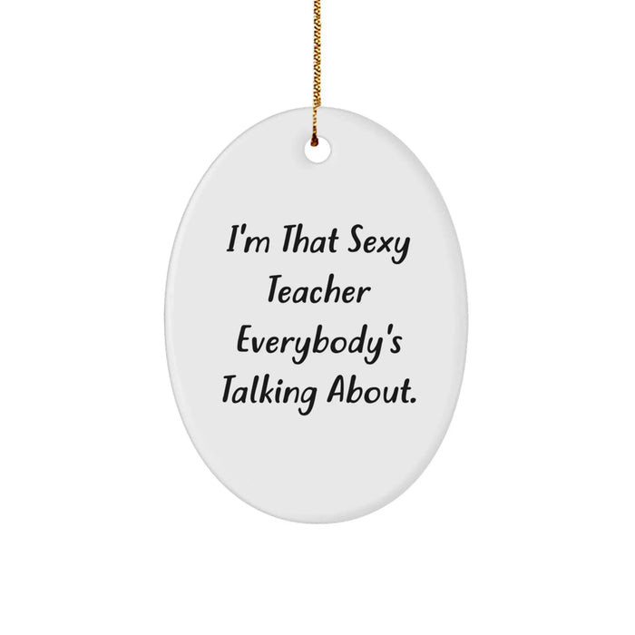 Funny Teacher Oval Ornament Gifts from Men to Teachers, 'I'm That Sexy Teacher Everybody's Talking About.' Unique Christmas Unique Gifts for Women - Image 1