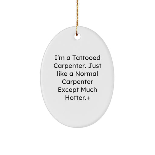Funny Carpenter Gifts for Men, Oval Ornament for Christmas Unique Presents, 'I'm A Tattooed Carpenter' Decorative Wall Hanging from Friends - Image 1