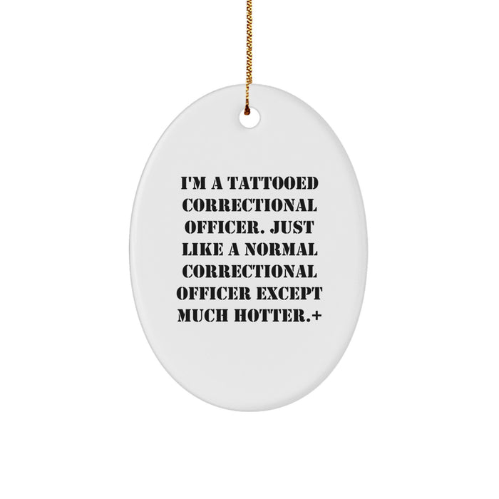 Funny Correctional Officer Gifts from Friends - I'm A Tattooed Correctional Officer Except Much Hotter.+, Oval Ornament for Correctional Officer Men on Christmas Unique Gifts - Image 1